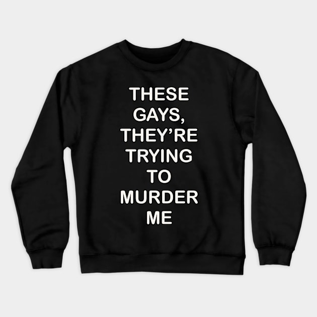 These Gays They’re Trying To Murder Me - LGBTQ gay Pride Crewneck Sweatshirt by EnglishGent